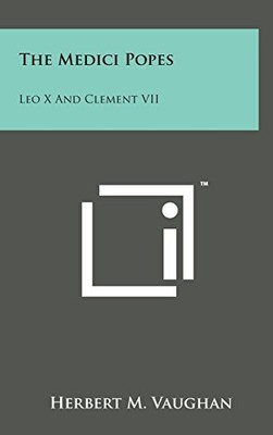 THE MEDICI POPES: LEO X AND CLEMENT VII By Herbert M. Vaughan - Hardcover *NEW*