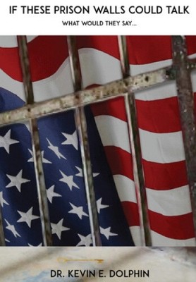 If These Prison Walls Could Talk What Would They Say... by Dolphin, Kevin E.