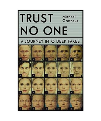 Trust No One: Inside the World of Deepfakes, Michael Grothaus