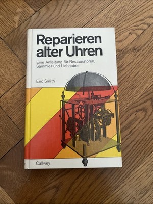 Reparieren alter Uhren. Eine Anleitung für Restauratoren, Sammler und Liebhaber.
