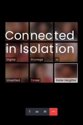 Connected in Isolation: Digital Privilege in Unsettled Times - Hargittai, Eszter