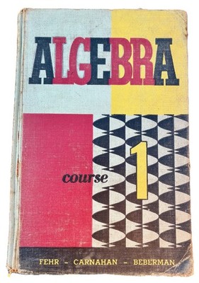Algebra Course 1; Vintage 1955 Edition. Written By Fehr, Carnahan & Beberman.