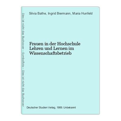 Frauen in der Hochschule Lehren und Lernen im Wissenschaftsbetrieb Bathe, Silvia