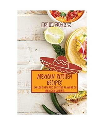 Mexican Kitchen Recipes: Explore New and Exciting Flavors of Mexican Cuisine., D
