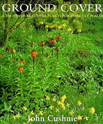 Ground Cover : A Thousand Beautiful Plants for Difficult Places J