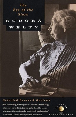 The Eye of the Story: Selected Essays and Reviews by Welty