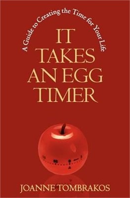 It Takes An Egg Timer: A Guide To Creating The Time For Your Life (Paperback or