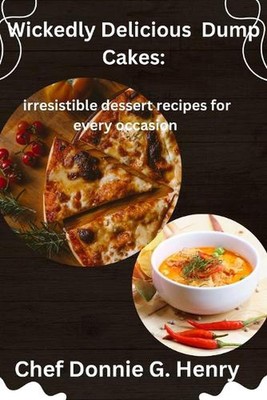 Wickedly Delicious Dump Cakes: Unwiderstehliche Dessert-Rezepte für jeden Anlass b