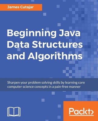 Beginning Java Data Structures and Algorithms: Sharpen your problem solving ...