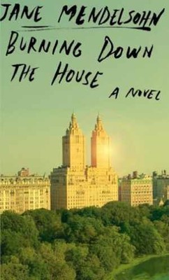 Burning Down the House: A Novel - Hardcover, by Mendelsohn Jane - Good