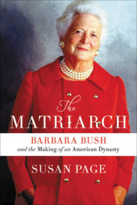 The Matriarch: Barbara Bush and the Making of an American Dynasty - GOOD