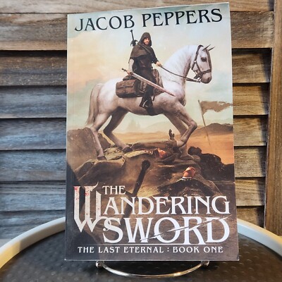 The Wandering Sword: Book One of The Last Eternal by Jacob Peppers