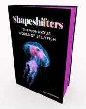 Shapeshifters: The Wondrous World of Jellyfish by