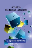 J. Spencer Northcote | A Visit To The Roman Catacombs | Taschenbuch | Englisch