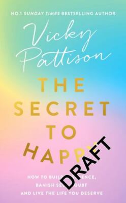 Secret to Happy : How to Build Resilience, Banish Self-doubt and Live the Lif...