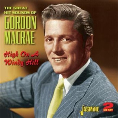 High On A Windy Hill - The Great Hit Sounds Of Gordon MacRae [ORIGINAL