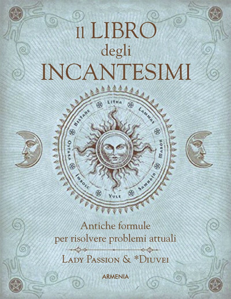 IL LIBRO DEGLI INCANTESIMI. ANTICHE FORMULE MAGICHE PER RISOLVERE PROBLEMI ATTUA