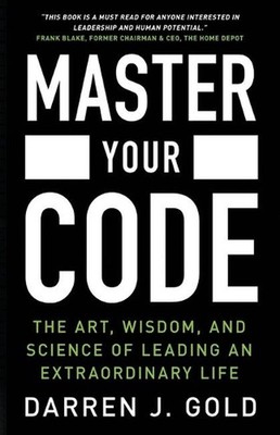 Master Your Code: The Art, Wisdom, and Science of Leading an Extraordinary Life 
