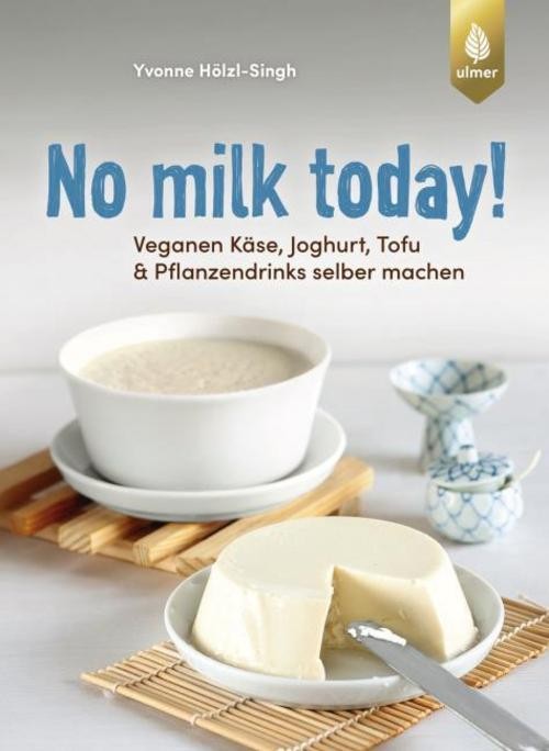 No milk today Veganen Käse, Joghurt, Tofu & Pflanzendrinks selbermachen Yvonne H