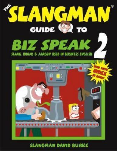 Slangman Guides to Biz Speak Ser.: The Slangman Guide to BIZ SPEAK 2 : Slang, Idioms and Jargon ...