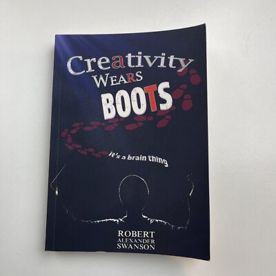 Creativity Wears Boots: It's a Brain Thing by Swanson, Robert Alexander SIGNED