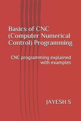 Jayesh S Basics of Cnc (Computer Numerical Control) Programming (Paperback)