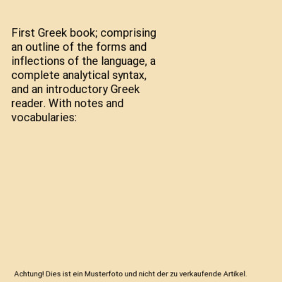 First Greek book; comprising an outline of the forms and inflections of the lang