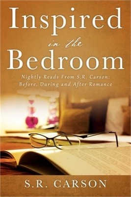 Inspired in the Bedroom: Nightly Reads From S.R. Carson: Before, During and Afte