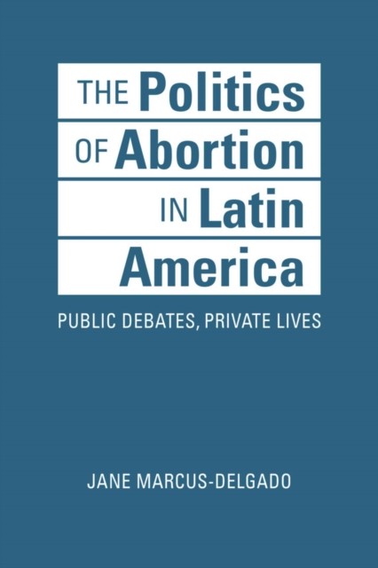 The Politics of Abortion in Latin America:  by Jane Marcus-Delgado HARDBACK