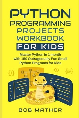 Python Programming Projects Workbook for Kids: Master Python in 1 month with...