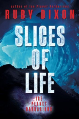 Slices of Life: An Ice Planet Barbarians Short Story Co - Paperback NEW Dixon, R