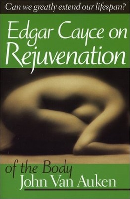 Edgar Cayce's Approach to Rejuvenation of the Body (A.R.E. Membership Series...