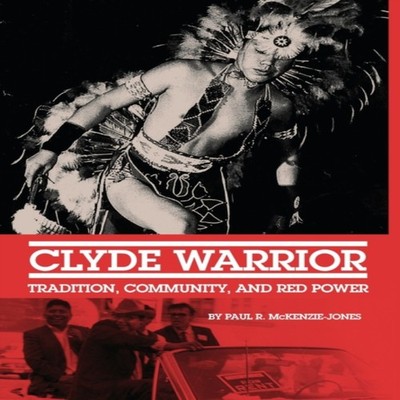 Clyde Warrior Tradition Community and Red Power McKenzie-Jones Pa