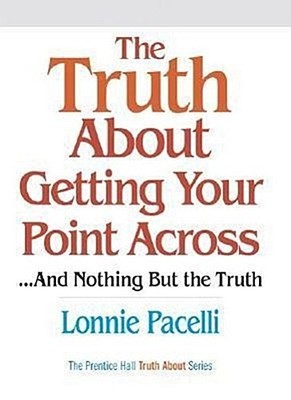 The Truth about Getting Your Point Across... and Nothing But the Truth by P ...