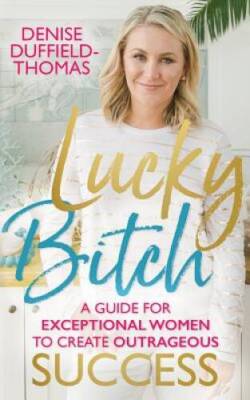 Lucky Bitch: A Guide for Exceptional Women to Create Outrageous Success - GOOD