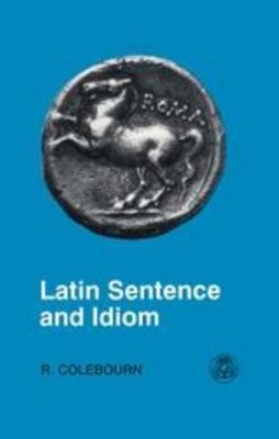 Latin Sentence and Idiom : A Composition Course, Paperback by Colebourn, R., ...