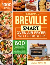 The Ultimate Breville Smart Oven Air Fryer Pro Cookbook: 600 Easy and Delici...
