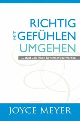 Richtig mit Gefühlen umgehen: ... statt von ihnen Buch Joyce Meyer Ministries