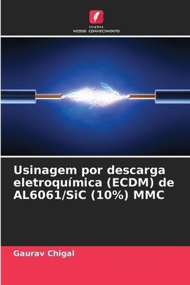 Usinagem por descarga eletroqumica (ECDM) de AL6061/SiC (10%) MMC by Gaurav Chig