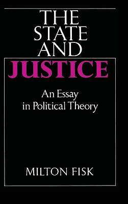 The State and Justice An Essay in Political Theory Fisk Hardback 9780521374736