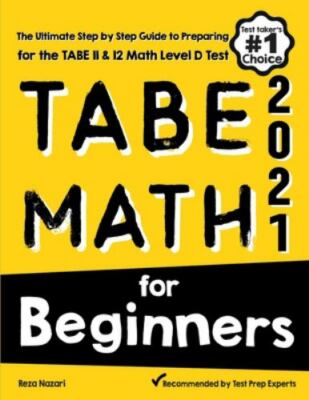 TABE Math for Beginners: The Ultimate Step by Step Guide to Preparing for the...
