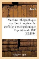 Machine lithographique, machine imprimer les toffes et dorure galvanique. Exposi