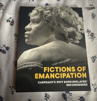 Fictions of Emancipation : Carpeaux's Why Born Enslaved! Reconsidered by...