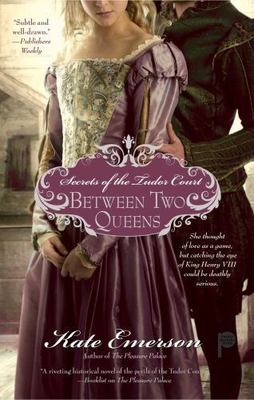 Between Two Queens; Secrets of the Tudor Co- paperback, Kate Emerson, 1416583270