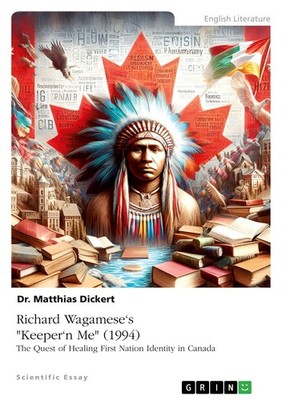 Richard Wagamese's ''Keeper'n Me'' (1994). The Quest of Healing First Nation Ide