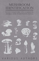 Mushroom Identification - With Chapters On Common, Edible And Poisonous Fungi