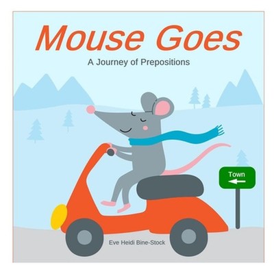 Mouse Goes: A Journey of Prepositions by Eve Heidi Bine-Stock Paperback Book