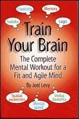 Train Your Brain: The Complete Mental Workout for a Fit and Agile