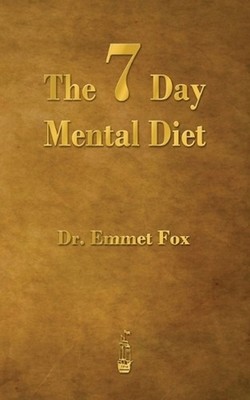 The Seven Day Mental Diet: How to Change Your Life in a Week by Emmet Fox (Engli