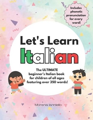 Let's Learn Italian: The ULTIMATE Beginner's Italian Book for Children of All Ag